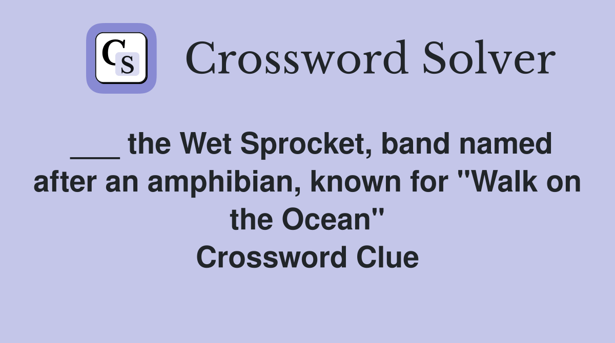 the Wet Sprocket, band named after an amphibian, known for "Walk on the